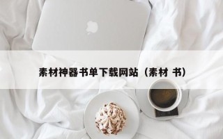 南宁素材神器书单下载网站（素材 书）