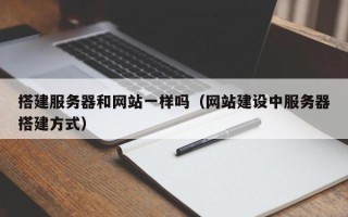 南宁搭建服务器和网站一样吗（网站建设中服务器搭建方式）
