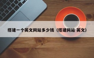 南宁搭建一个英文网站多少钱（搭建网站 英文）